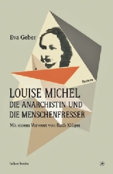 Louise Michel. Die Anarchistin und die Menschenfresser Louise Michel. Die Anarchistin und die Menschenfresser